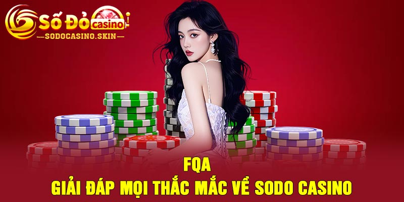 FQA - Giải đáp mọi thắc mắc về sodo casino